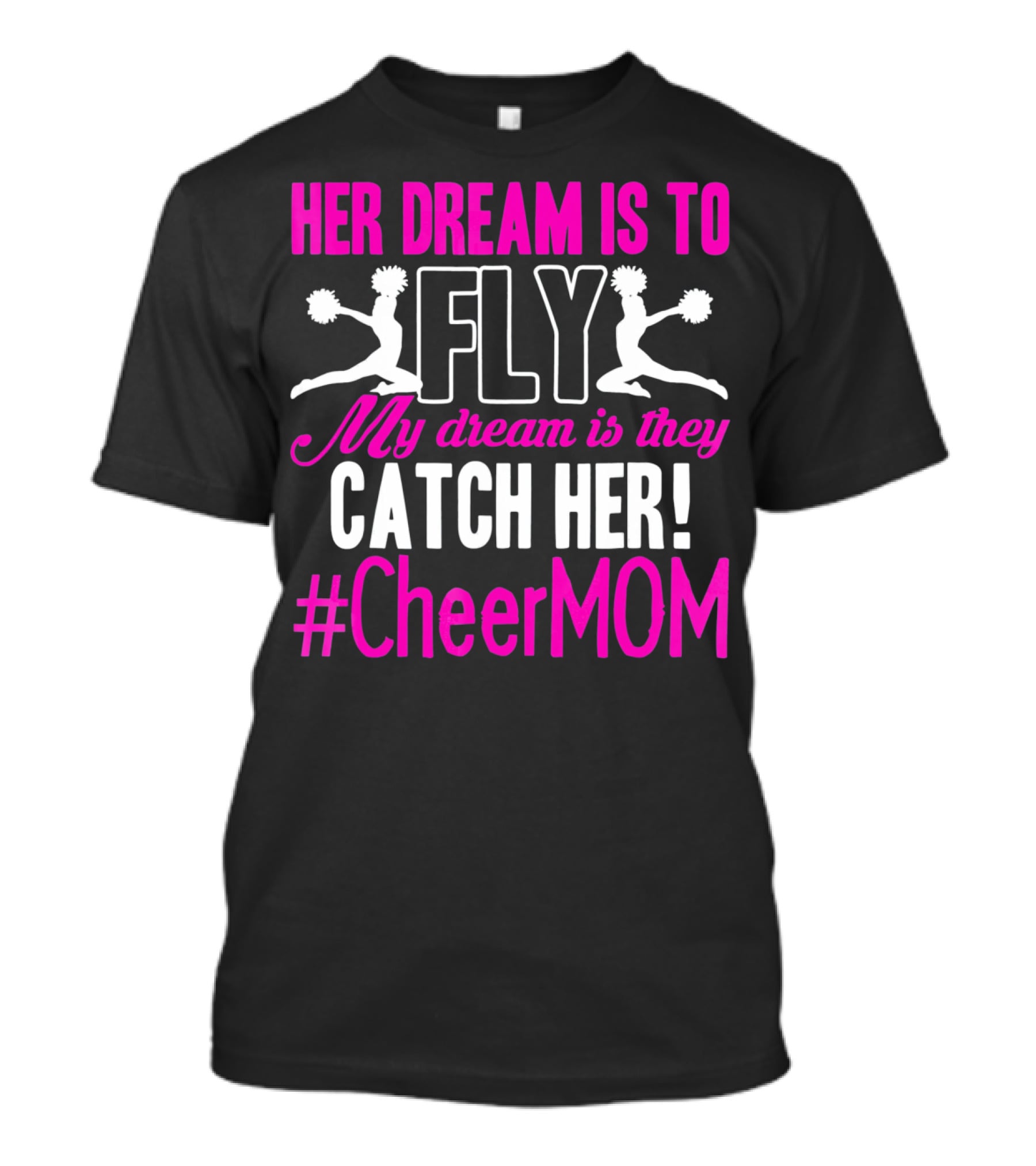 HER DREAM IS TO FLY MY DREAM IS THEY CATCH HER #CheerMOM T-Shirt