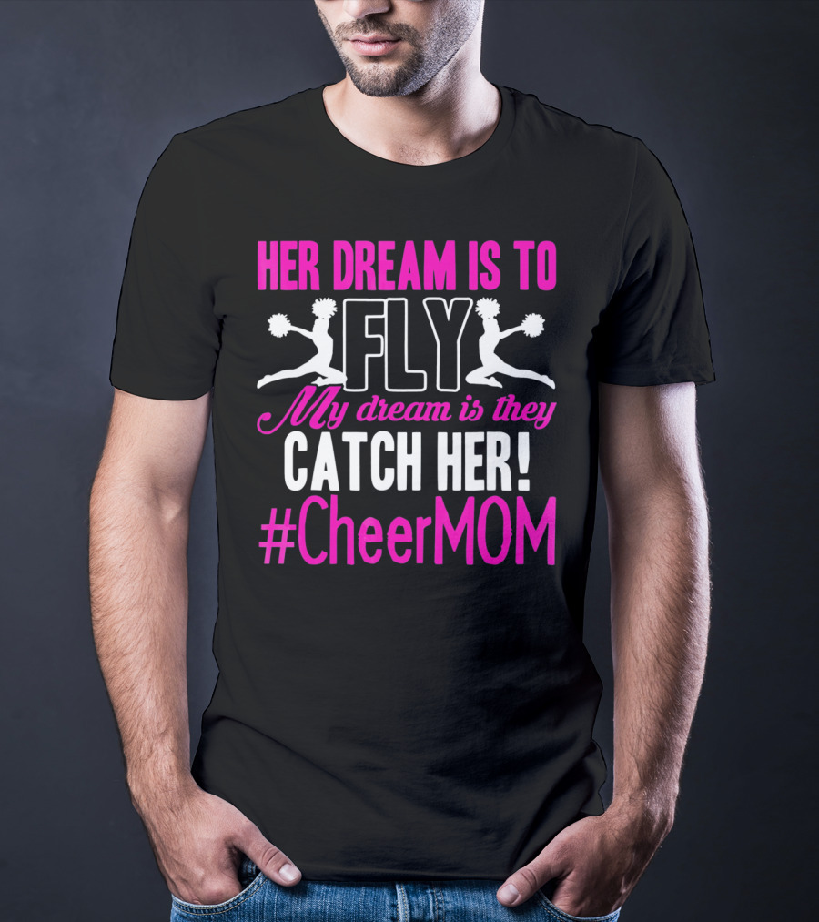 HER DREAM IS TO FLY MY DREAM IS THEY CATCH HER #CheerMOM T-Shirt