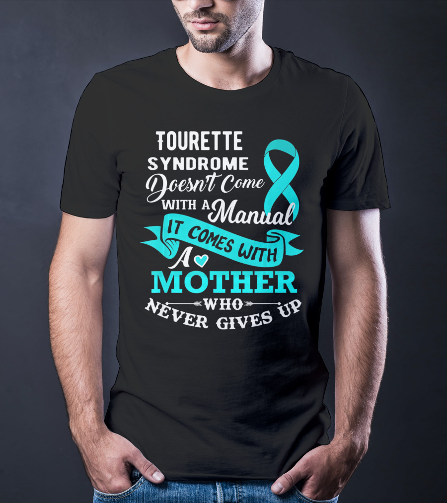 Tourette Syndrome Doesn't Come With A Manual It Comes With A Mother Who Never Gives Up T-Shirt