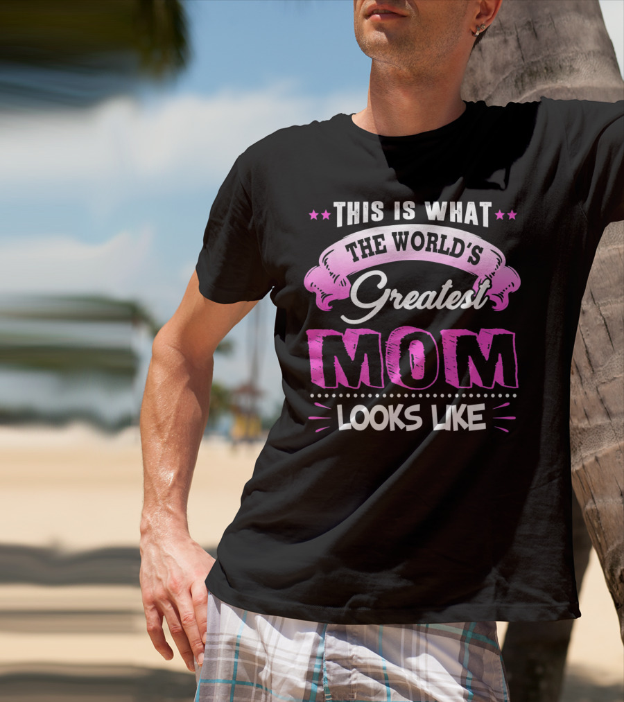 This Is What The World's Greatest Mom Looks Like T-Shirt