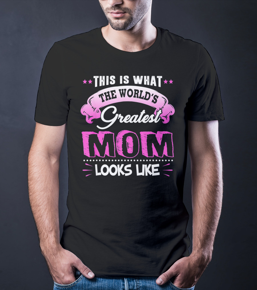 This Is What The World's Greatest Mom Looks Like T-Shirt