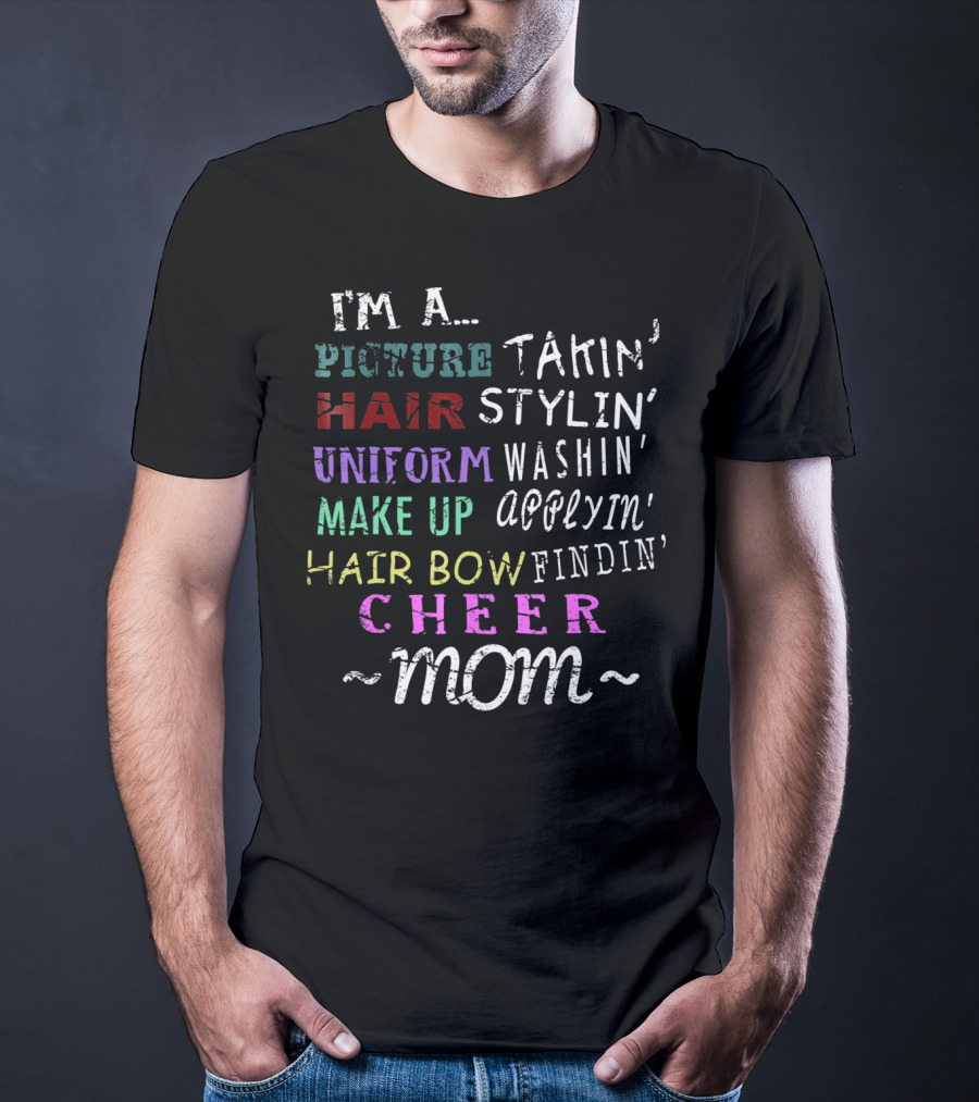 I'm A Picture Takin' Hair Stylin' Uniform Washin' Makeup Applyin' Hair Bow Findin' Cheer Mom T-Shirt