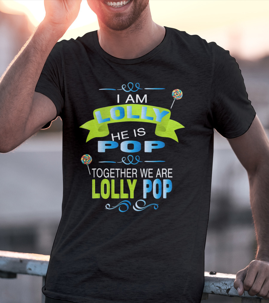 I Am Lolly He Is Pop Together We Are Lolly Pop T-Shirt