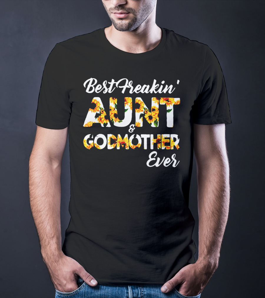 Best Freakin' Aunt And Godmother Ever Sunflower Print T-Shirt