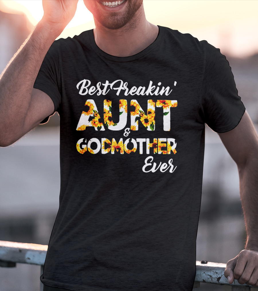 Best Freakin' Aunt And Godmother Ever Sunflower Print T-Shirt