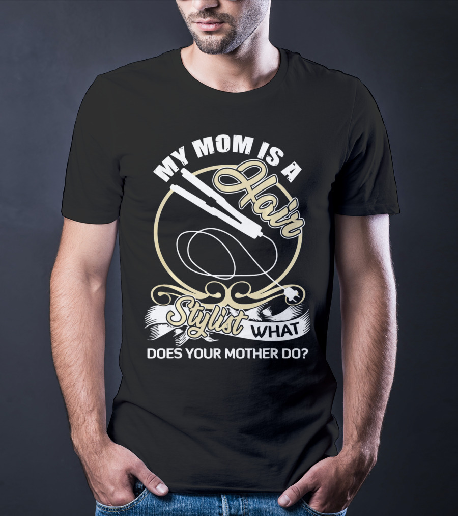 My Mom Is A Hair Stylist What Does Your Mother Do? T-Shirt