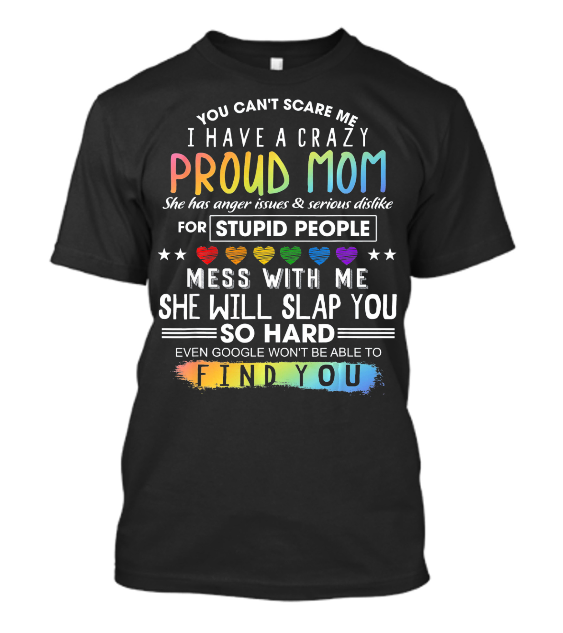 You Can't Scare Me I Have A Crazy Proud Mom Anger Issues Stupid People Mess With Me She Will Slap You Find You T-Shirt