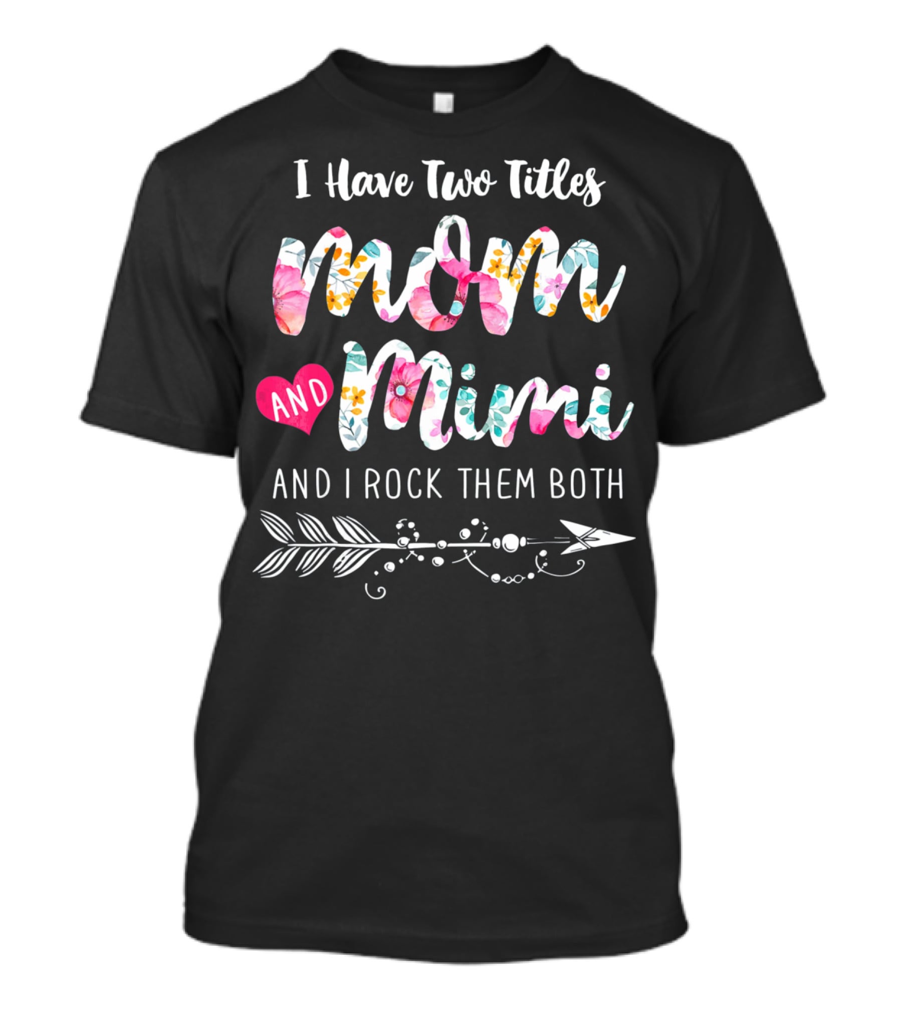 I Have Two Titles Mom And Mimi And I Rock Them Both Floral Arrow T-Shirt