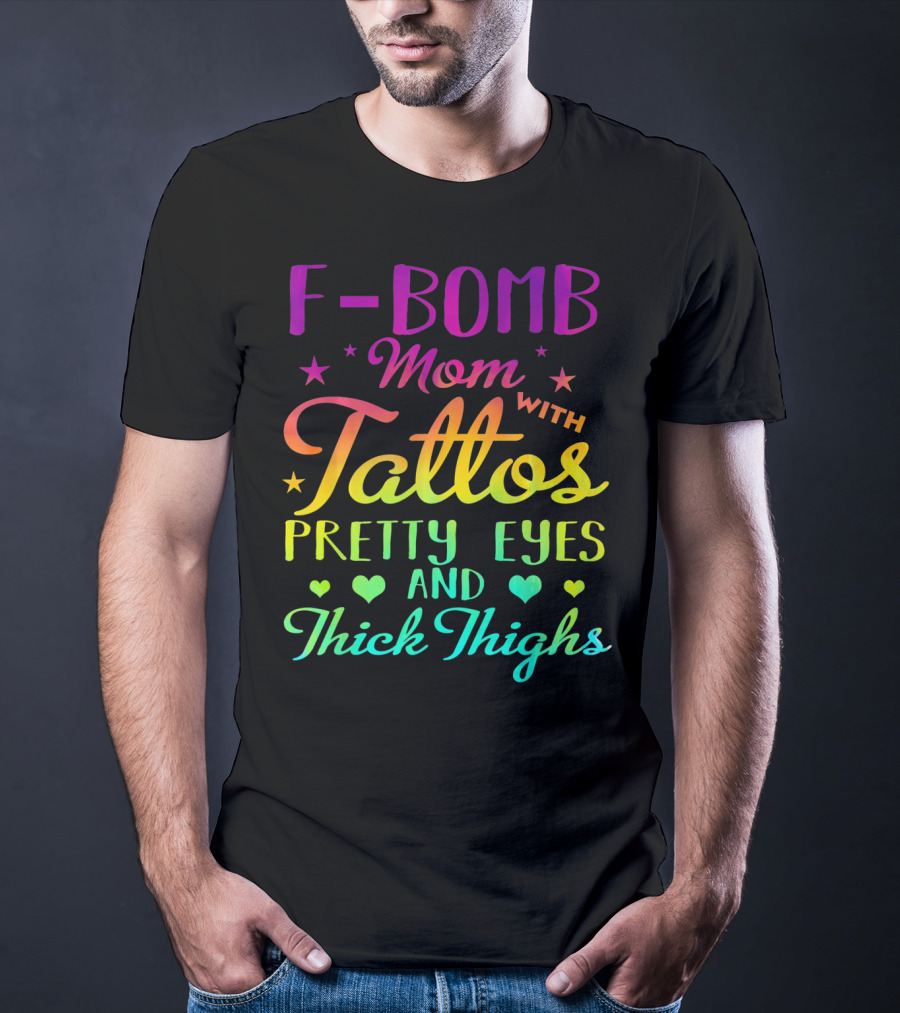 F Bomb Mom With Tattoos Pretty Eyes And Thick Thighs T-Shirt