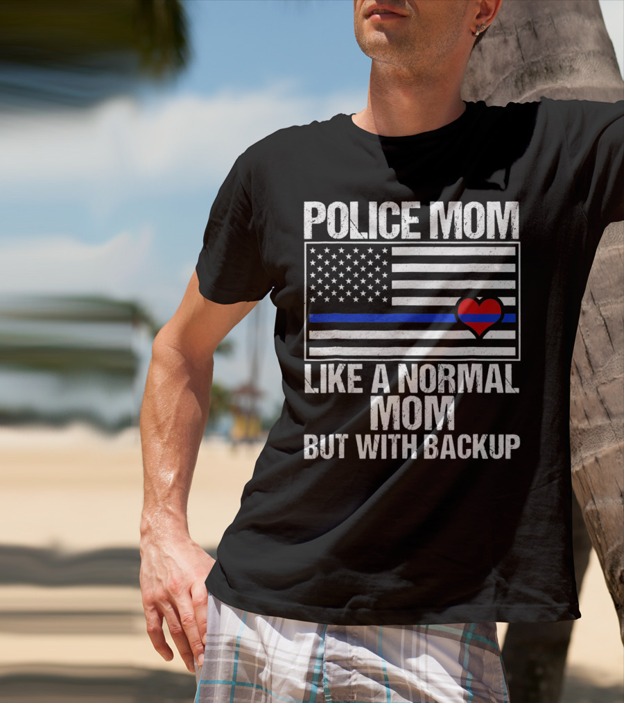 Police Mom Like A Normal Mom But With Backup Blue Line Flag Heart T-Shirt