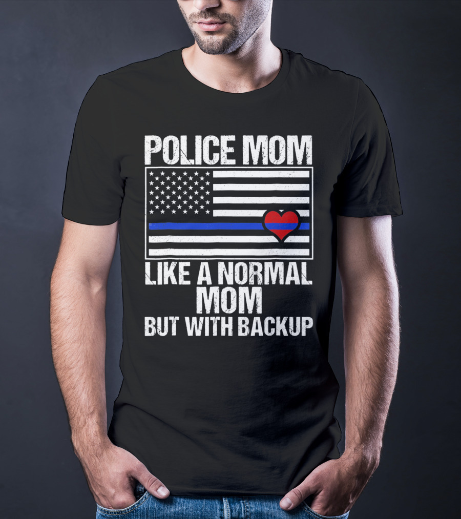 Police Mom Like A Normal Mom But With Backup Blue Line Flag Heart T-Shirt