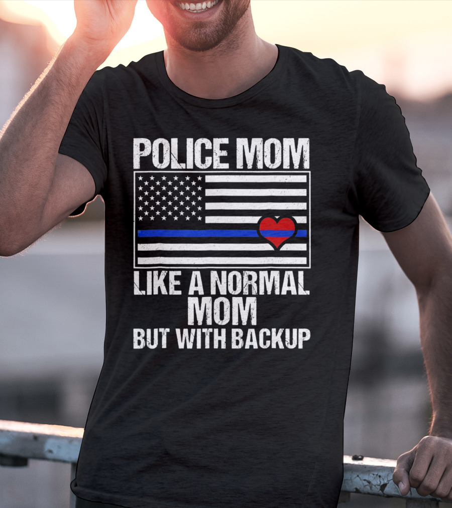 Police Mom Like A Normal Mom But With Backup Blue Line Flag Heart T-Shirt