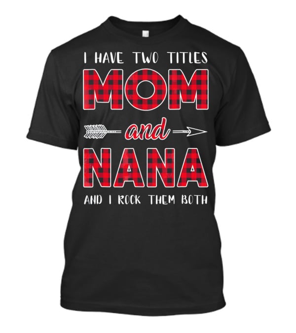 I Have Two Titles Mom And Nana And I Rock Them Both Buffalo Plaid Arrow T-Shirt