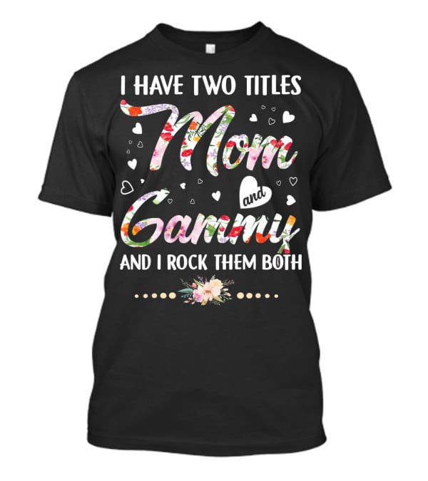 I Have Two Titles Mom And Gammy And I Rock Them Both Floral Heart T-Shirt