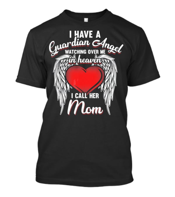 I Have A Guardian Angel Watching Over Me In Heaven I Call Her Mom T-Shirt