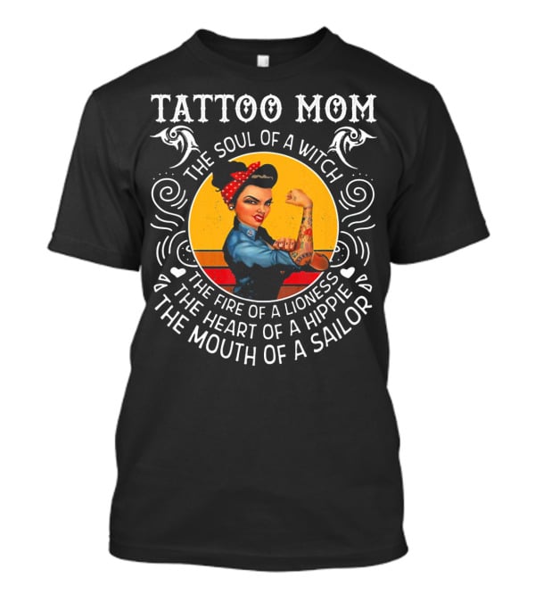 TATTOO MOM THE SOUL OF A WITCH THE FIRE OF A LIONESS THE HEART OF A HIPPIE THE MOUTH OF A SAILOR T-Shirt