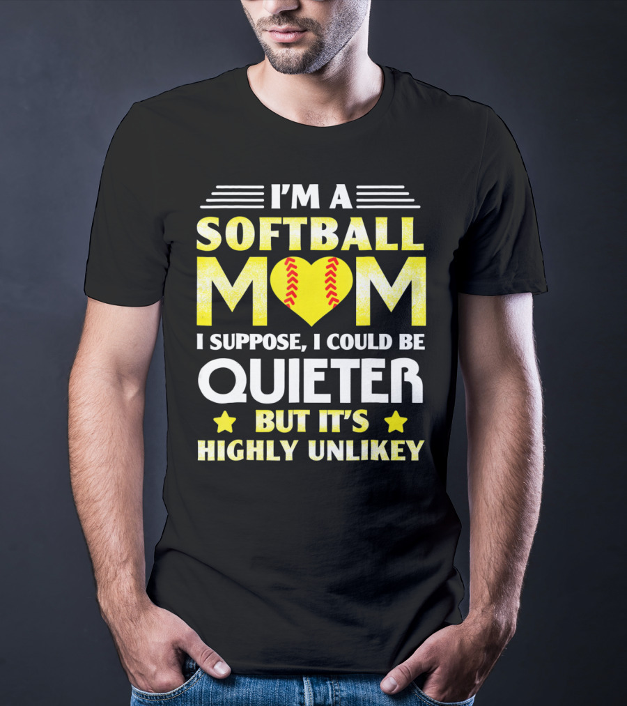 I'm A Softball Mom I Suppose I Could Be Quieter But It's Highly Unlikely T-Shirt