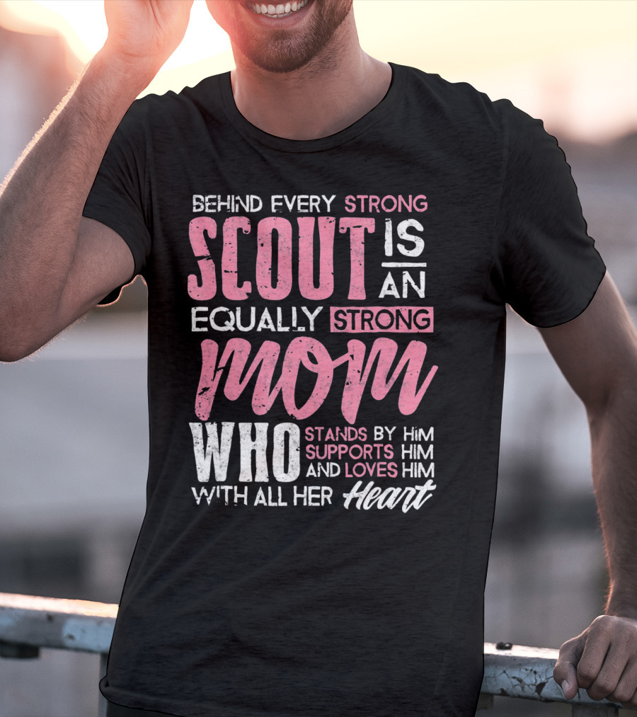 Behind Every Strong Scout Is An Equally Strong Mom Who Stands By Him Supports Him And Loves Him With All Her Heart T-Shirt