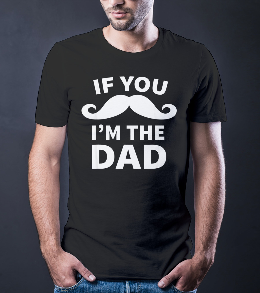 If You Mustache I'm The Dad T-Shirt