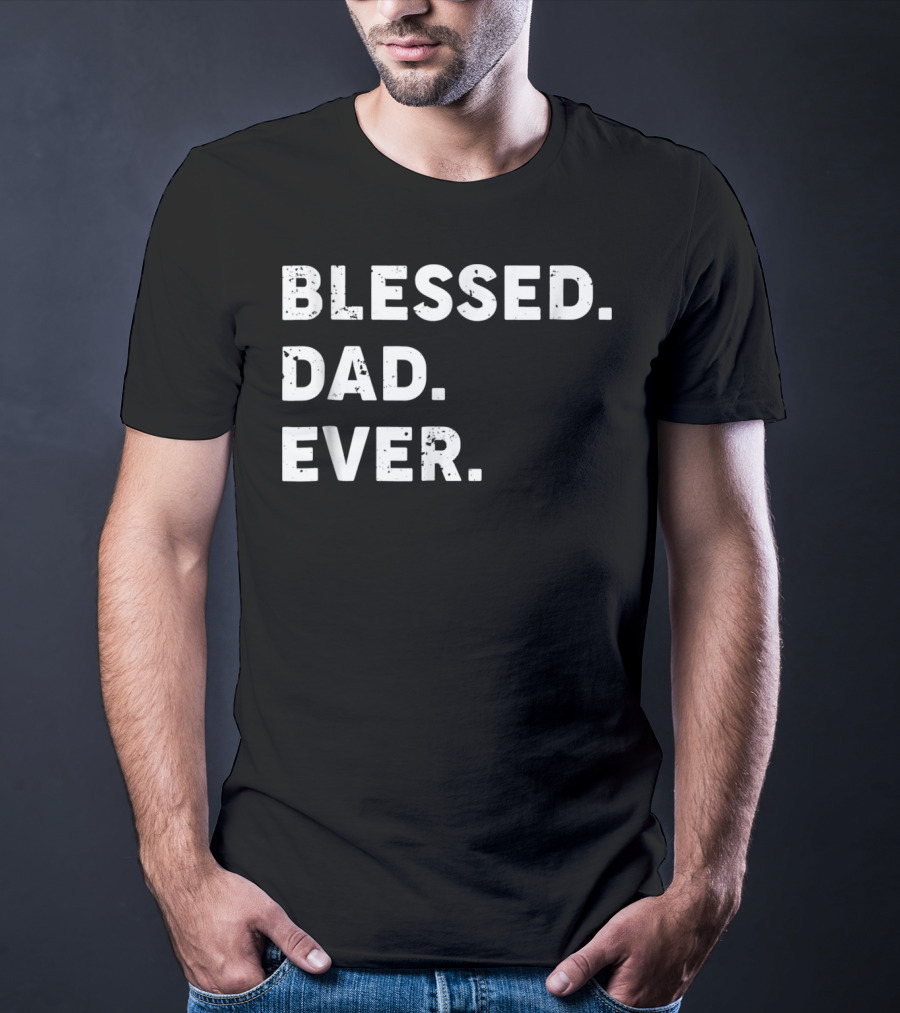 Blessed Dad Ever Blessed Dad Ever T-Shirt
