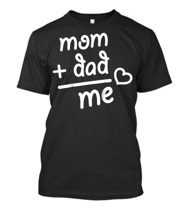 Mom + Dad Equals Me Heart T-Shirt