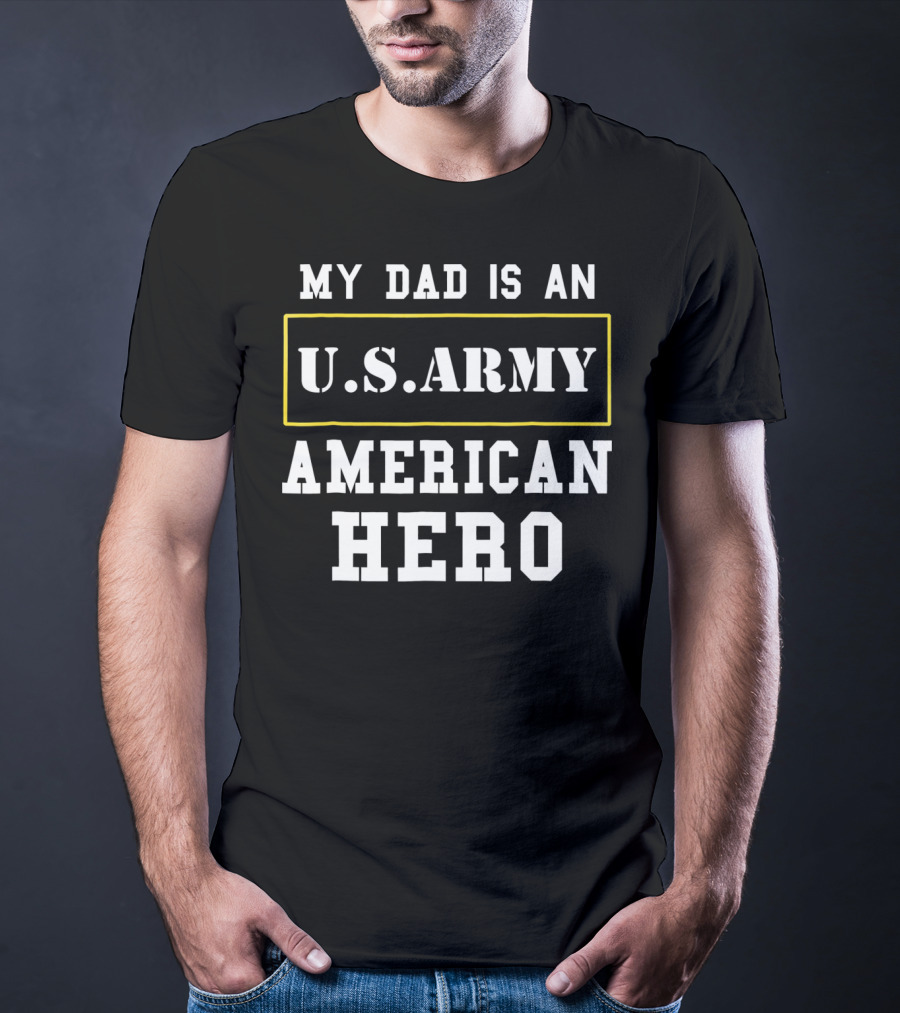 MY DAD IS AN U.S. ARMY AMERICAN HERO T-Shirt