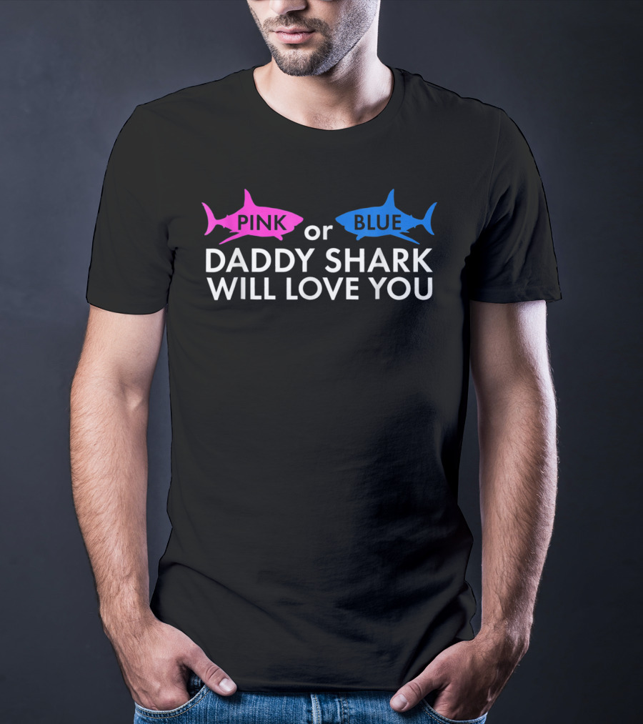 Pink Or Blue Daddy Shark Will Love You T-Shirt