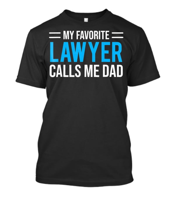 My Favorite Lawyer Proudly Calls Me Dad T-Shirt