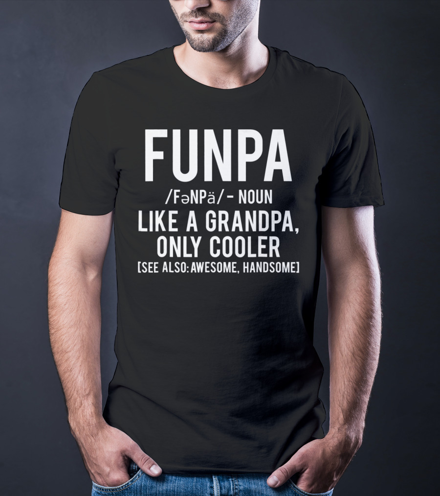 Funpa Definition Like A Grandpa Only Cooler Also Awesome Handsome T-Shirt