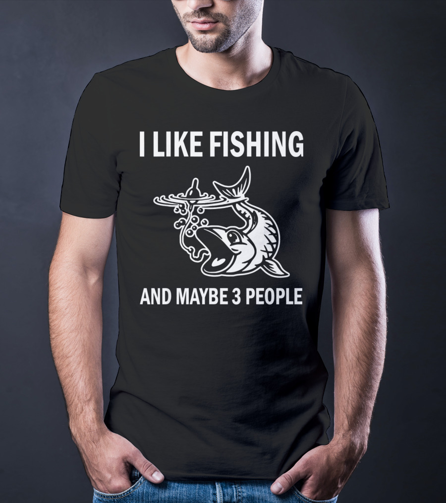 I Like Fishing And Maybe 3 People T-Shirt