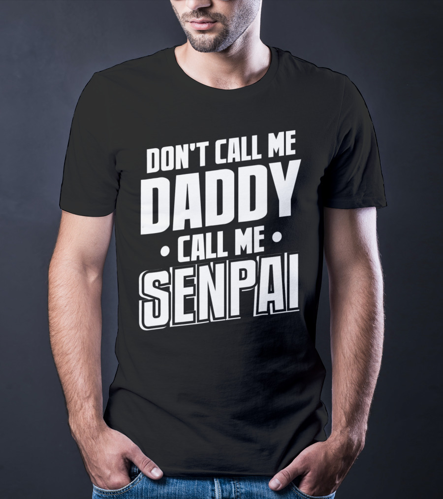 DON'T CALL ME DADDY CALL ME SENPAI T-Shirt