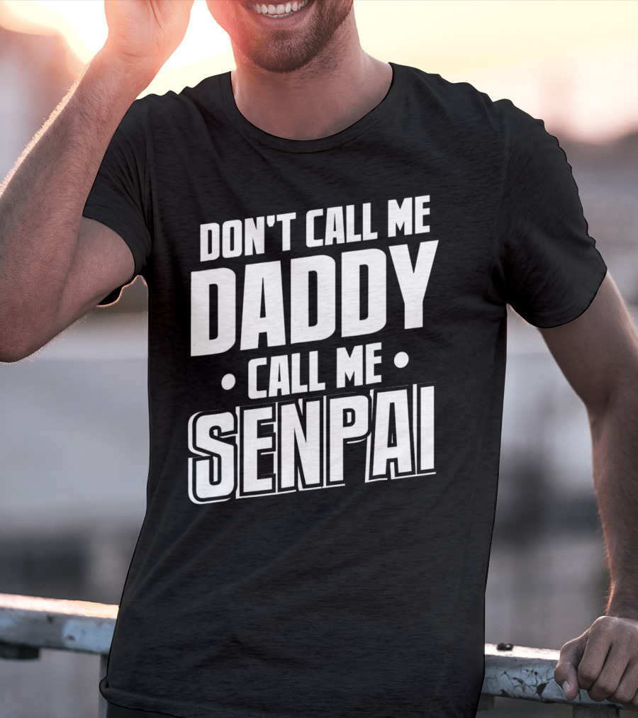 DON'T CALL ME DADDY CALL ME SENPAI T-Shirt