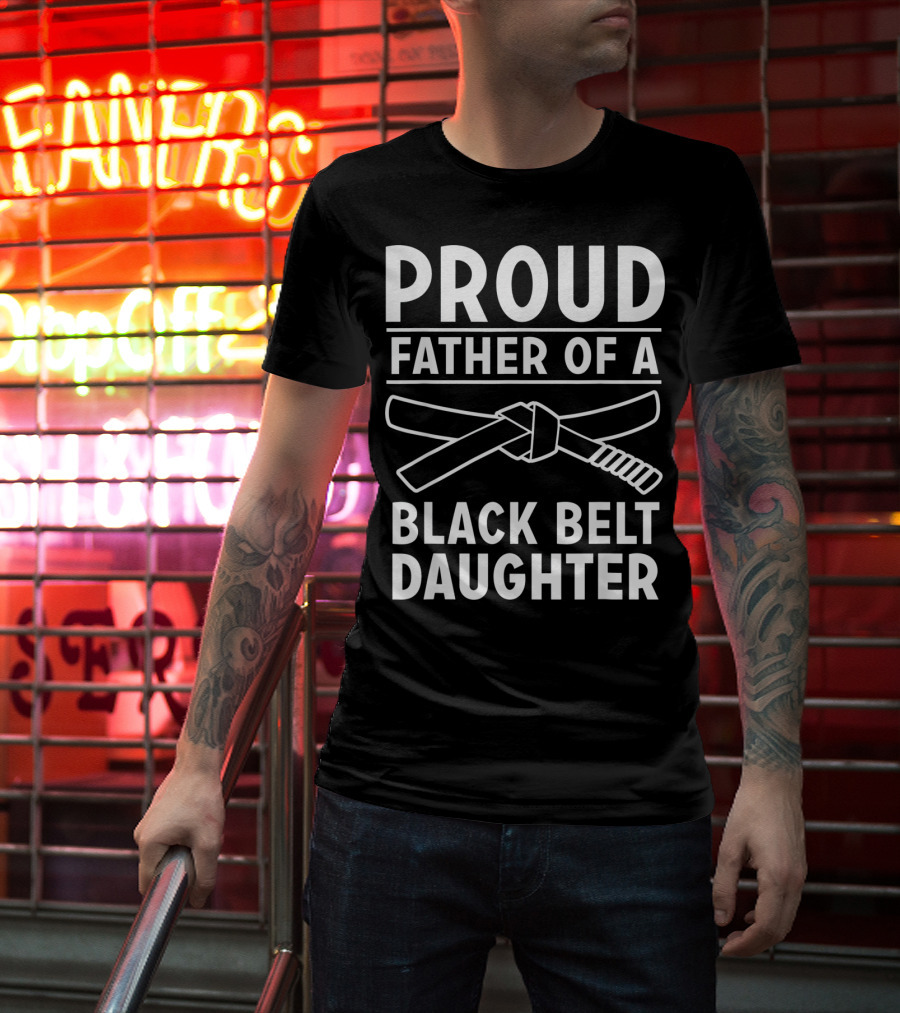 Proud Father Of A Black Belt Daughter T-Shirt