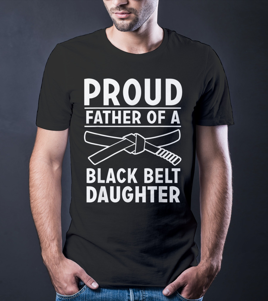 Proud Father Of A Black Belt Daughter T-Shirt