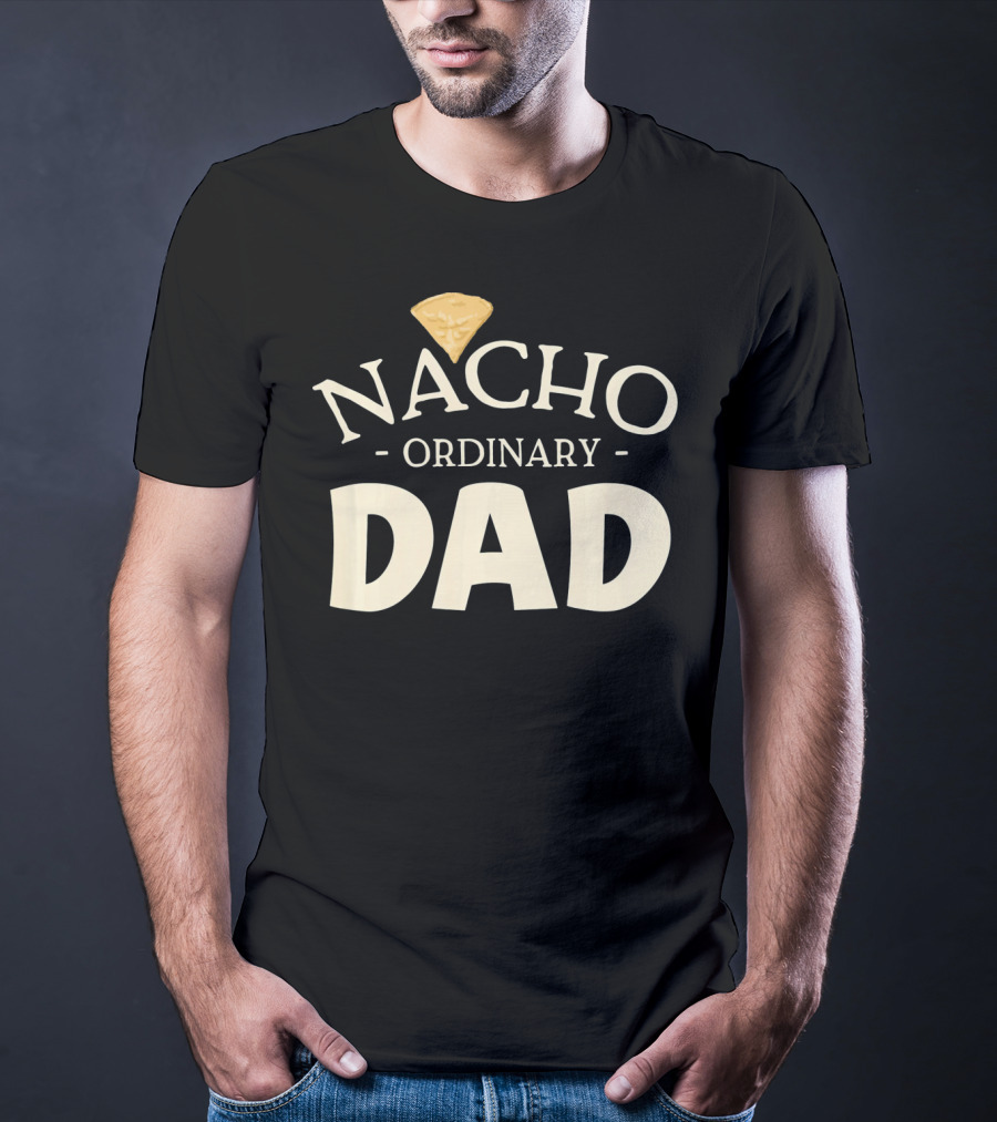 Nacho Ordinary Dad Tortilla Chip Humor T-Shirt