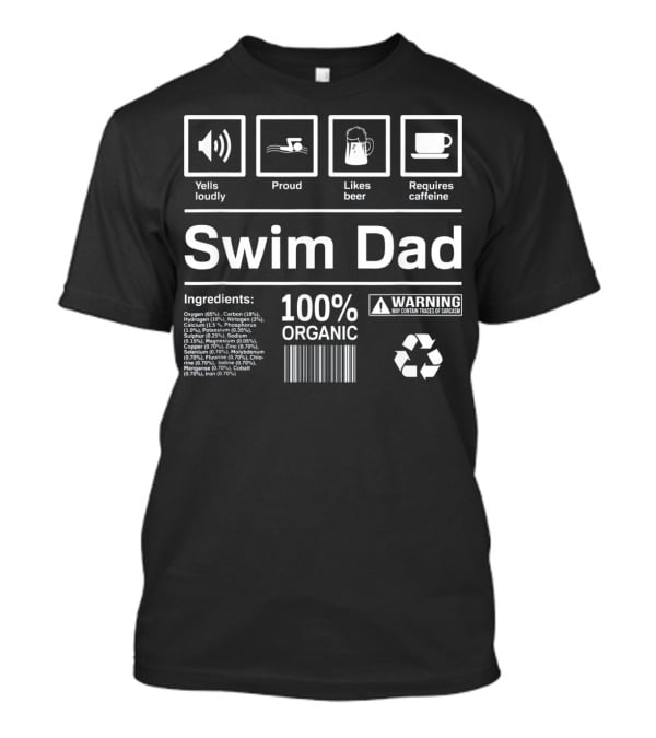 Yells Loudly Proud Likes Beer Requires Caffeine 100% Organic Swim Dad Ingredients Warning T-Shirt