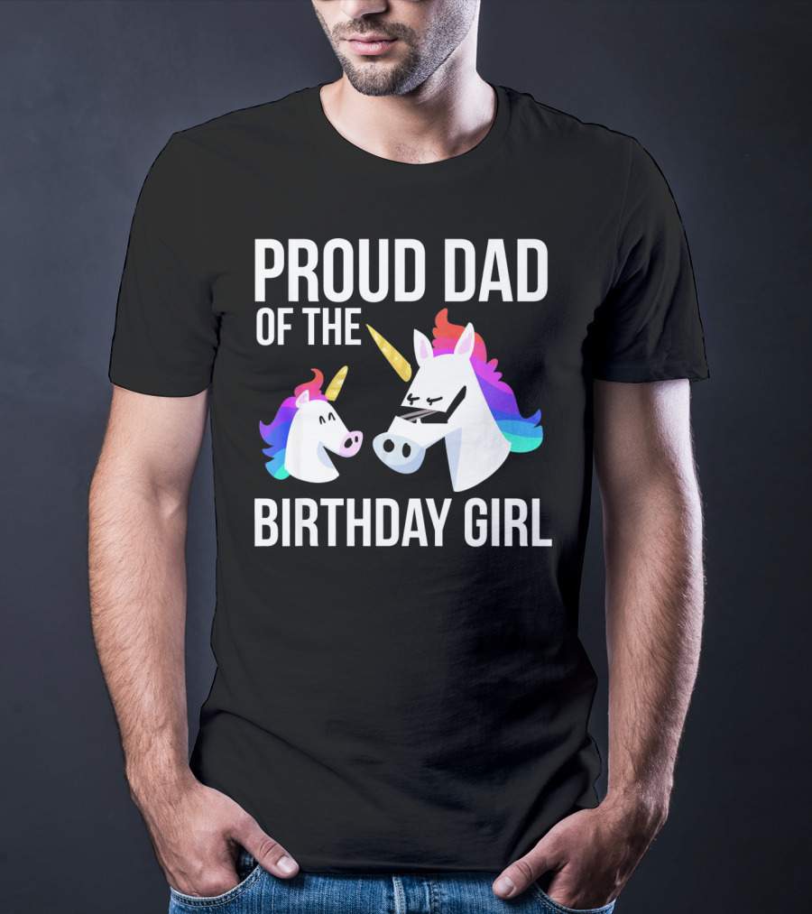 Proud Dad Of The Birthday Girl Unicorn Father Daughter T-Shirt