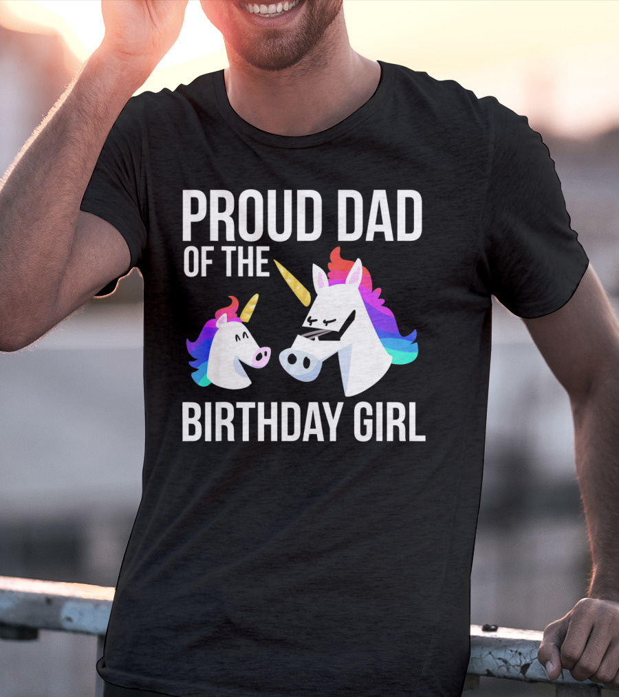 Proud Dad Of The Birthday Girl Unicorn Father Daughter T-Shirt