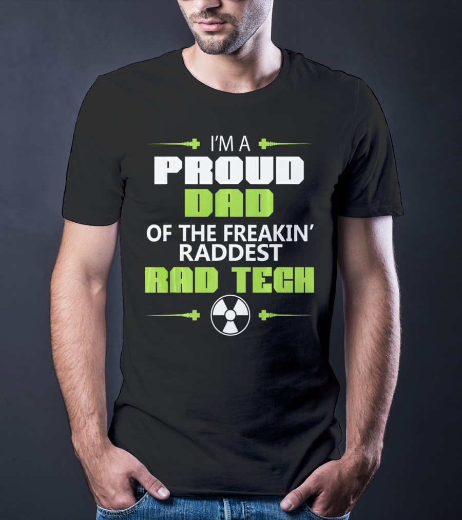 I'm A Proud Dad Of The Freakin' Raddest Rad Tech T-Shirt