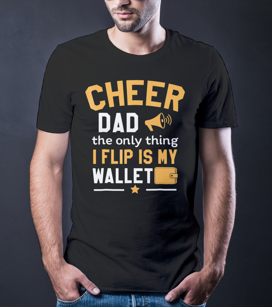 Cheer Dad The Only Thing I Flip Is My Wallet T-Shirt