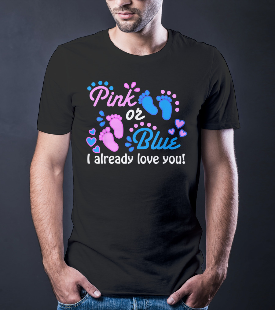 Pink Or Blue I Already Love You Gender Reveal T-Shirt