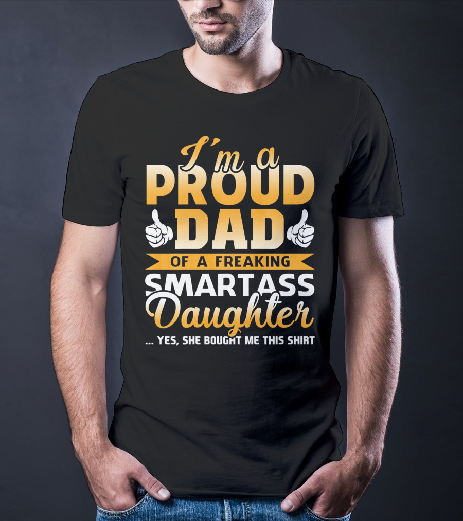 I'm A Proud Dad Of A Freaking Smartass Daughter T-Shirt