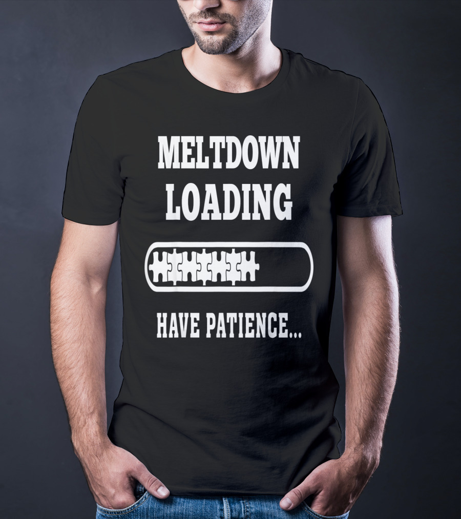 Meltdown Loading Have Patience Autism Puzzle Pieces T-Shirt