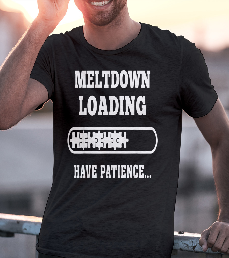 Meltdown Loading Have Patience Autism Puzzle Pieces T-Shirt