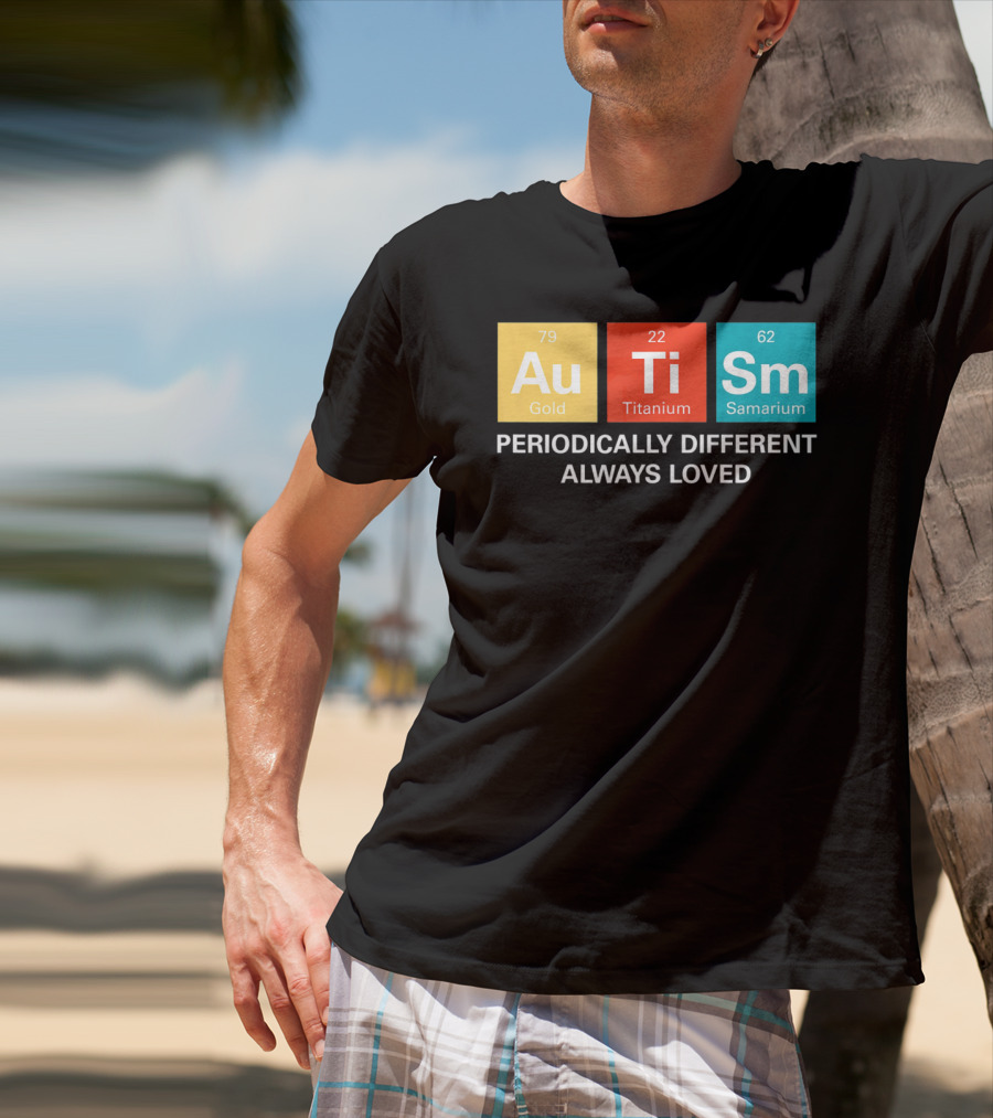 Autism Awareness Au Ti Sm Periodically Different Always Loved T-Shirt
