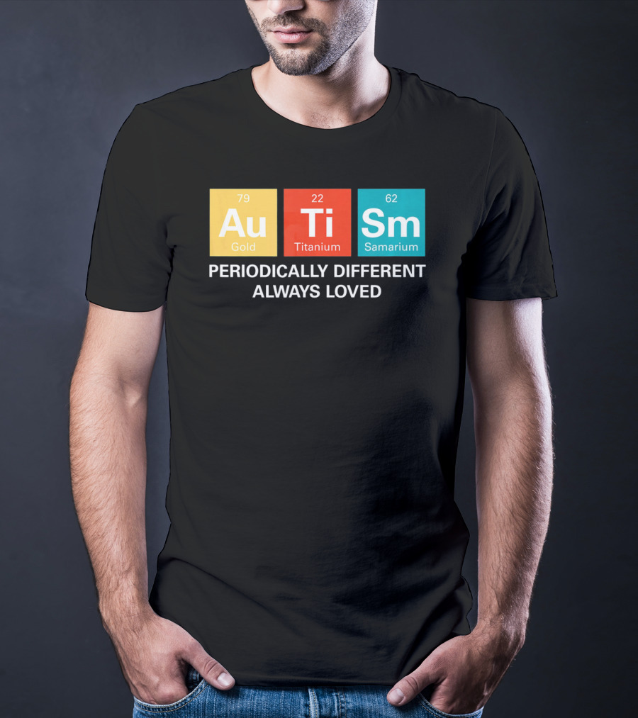 Autism Awareness Au Ti Sm Periodically Different Always Loved T-Shirt