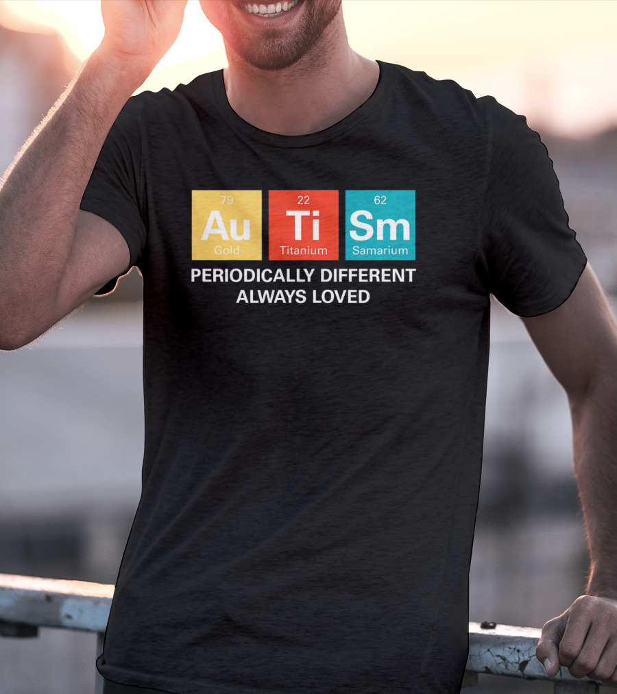 Autism Awareness Au Ti Sm Periodically Different Always Loved T-Shirt
