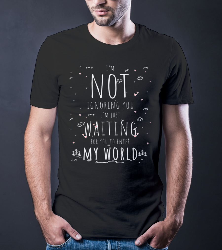 Autism Awareness I'm Not Ignoring You I'm Just Waiting For You To Enter My World T-Shirt