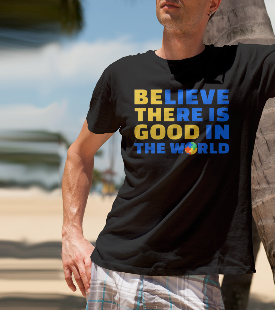 BELIEVE THERE IS GOOD IN THE WORLD Autism Awareness Puzzle Piece T-Shirt