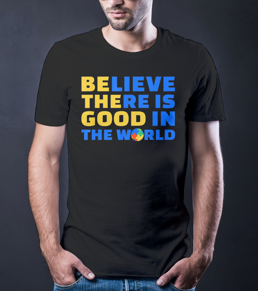 BELIEVE THERE IS GOOD IN THE WORLD Autism Awareness Puzzle Piece T-Shirt